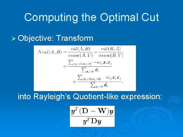 Computing the Optimal Cut Ø Objective: Transform into Rayleigh’s Quotient-like expression: 