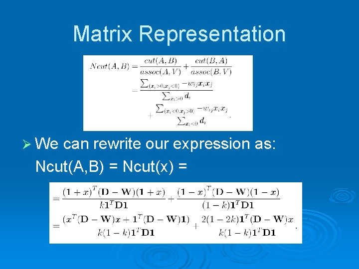 Matrix Representation Ø We can rewrite our expression as: Ncut(A, B) = Ncut(x) =