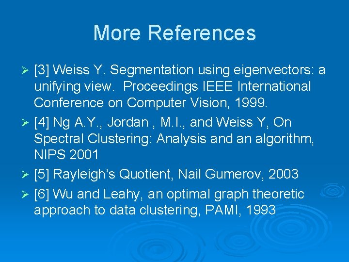 More References [3] Weiss Y. Segmentation using eigenvectors: a unifying view. Proceedings IEEE International