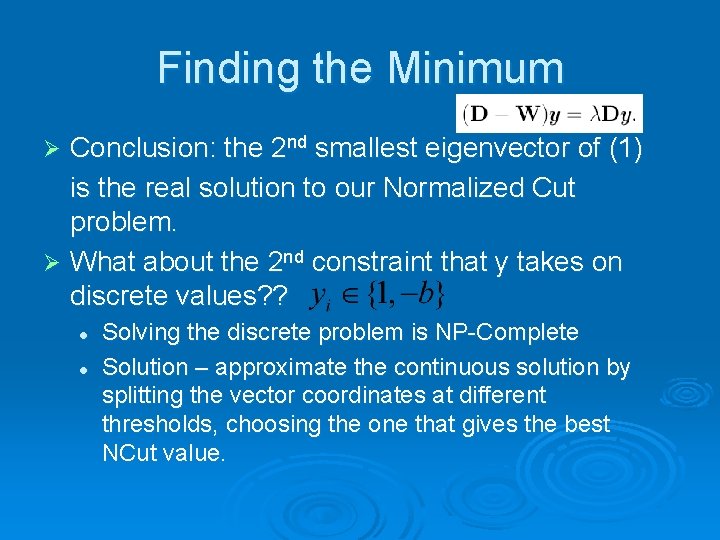 Finding the Minimum Conclusion: the 2 nd smallest eigenvector of (1) is the real