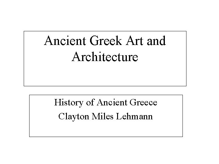 Ancient Greek Art and Architecture History of Ancient Greece Clayton Miles Lehmann 