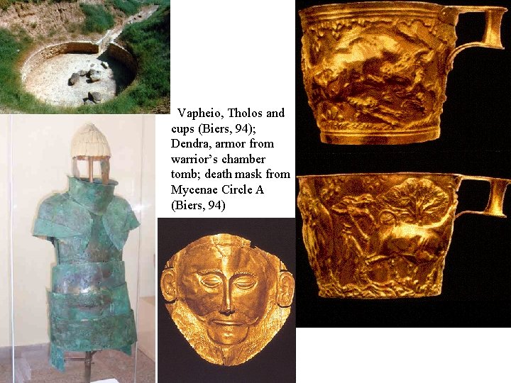 Vapheio, Tholos and cups (Biers, 94); Dendra, armor from warrior’s chamber tomb; death mask