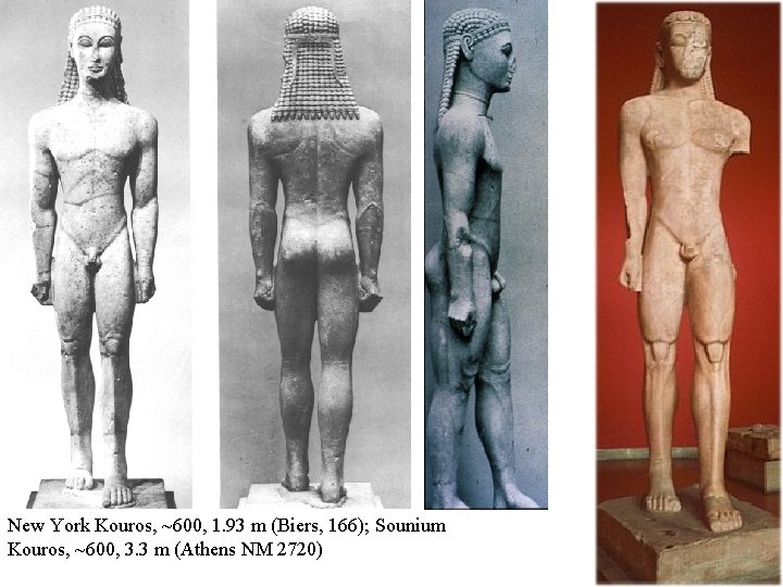 New York Kouros, ~600, 1. 93 m (Biers, 166); Sounium Kouros, ~600, 3. 3