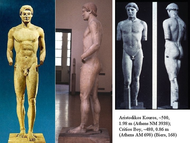 Aristodikos Kouros, ~500, 1. 98 m (Athens NM 3938); Critios Boy, ~480, 0. 86