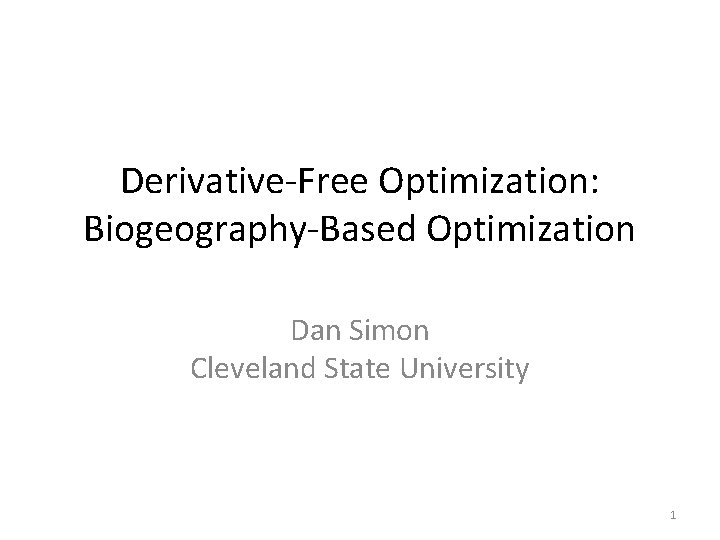Derivative-Free Optimization: Biogeography-Based Optimization Dan Simon Cleveland State University 1 