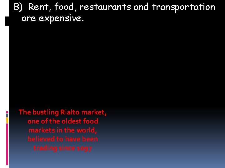 B) Rent, food, restaurants and transportation are expensive. The bustling Rialto market, one of