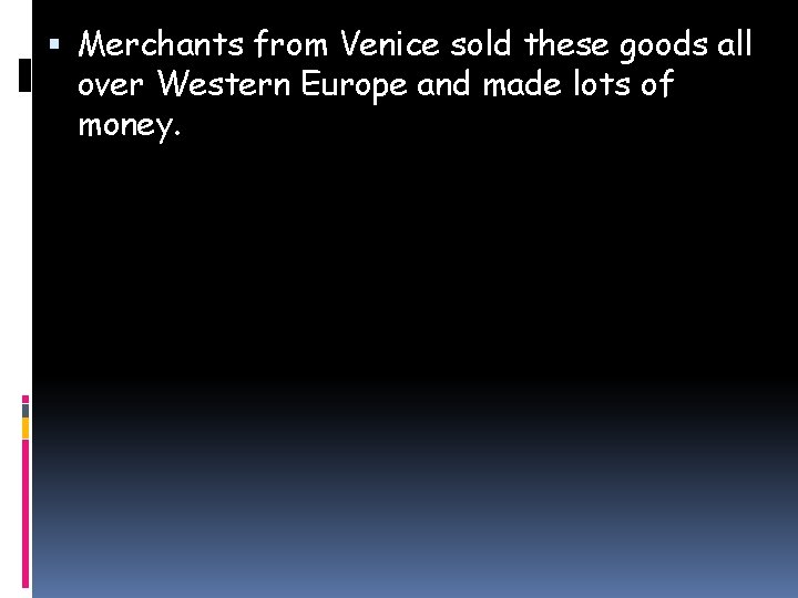  Merchants from Venice sold these goods all over Western Europe and made lots
