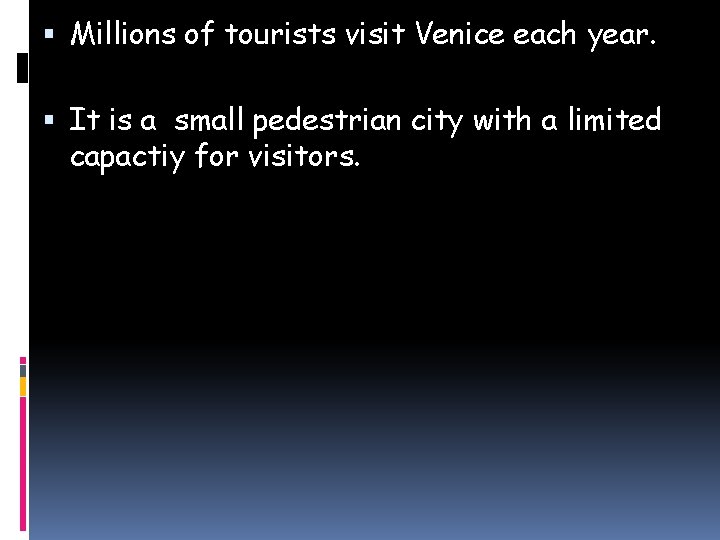  Millions of tourists visit Venice each year. It is a small pedestrian city