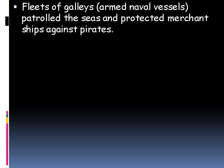  Fleets of galleys (armed naval vessels) patrolled the seas and protected merchant ships