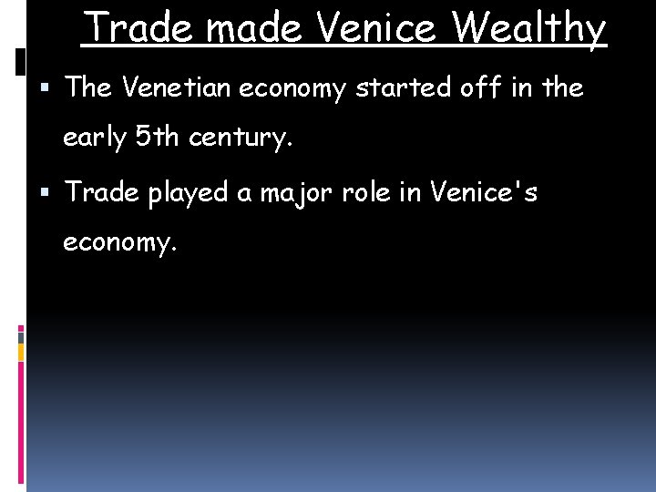 Trade made Venice Wealthy The Venetian economy started off in the early 5 th