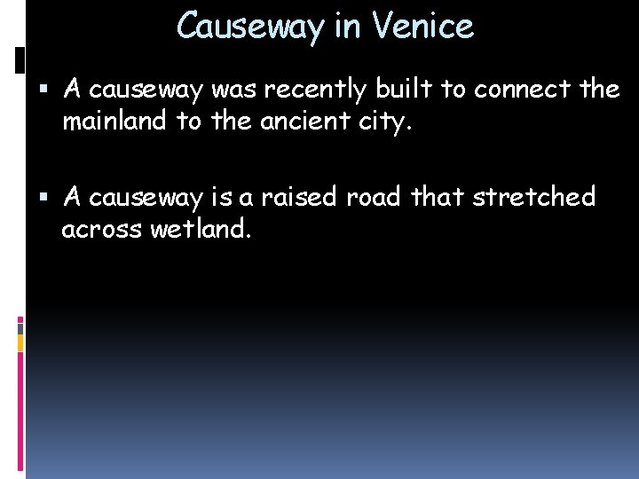 Causeway in Venice A causeway was recently built to connect the mainland to the