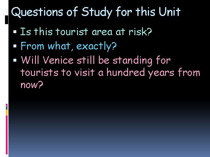 Questions of Study for this Unit Is this tourist area at risk? From what,