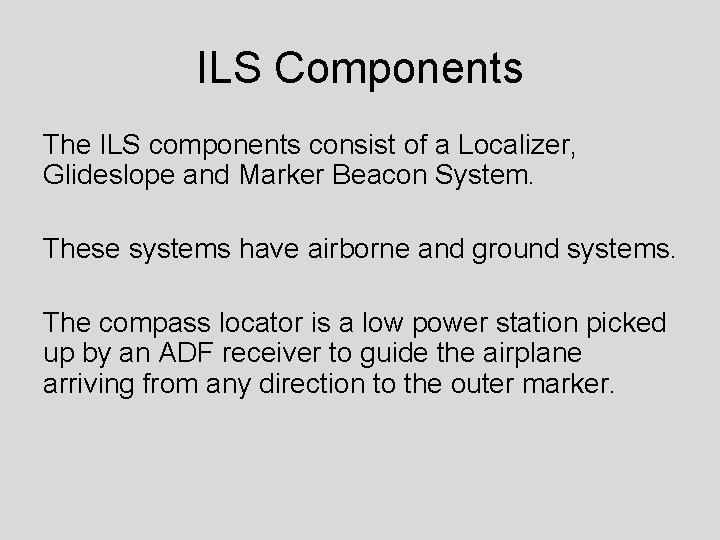 ILS Components The ILS components consist of a Localizer, Glideslope and Marker Beacon System.