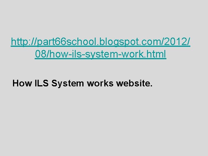 http: //part 66 school. blogspot. com/2012/ 08/how-ils-system-work. html How ILS System works website. 