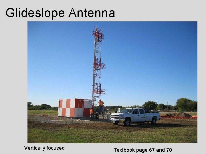 Glideslope Antenna Vertically focused Textbook page 67 and 70 