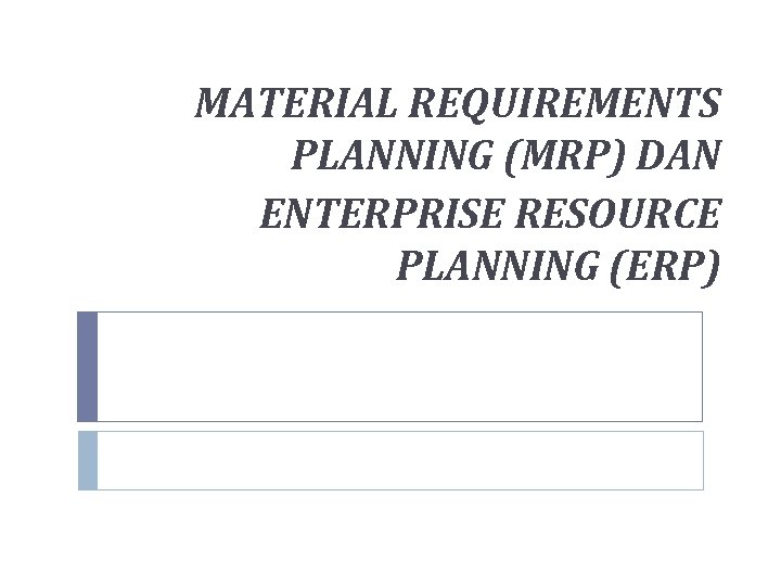 MATERIAL REQUIREMENTS PLANNING (MRP) DAN ENTERPRISE RESOURCE PLANNING (ERP) 