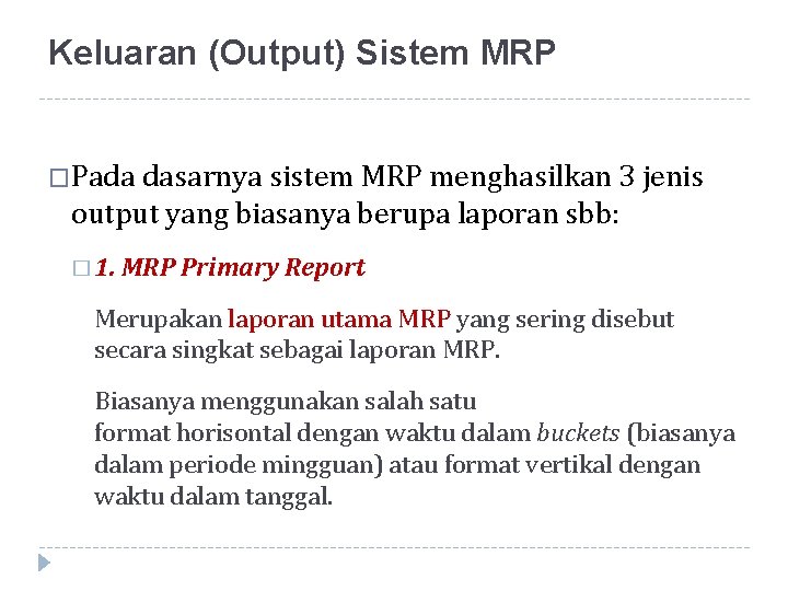 Keluaran (Output) Sistem MRP �Pada dasarnya sistem MRP menghasilkan 3 jenis output yang biasanya