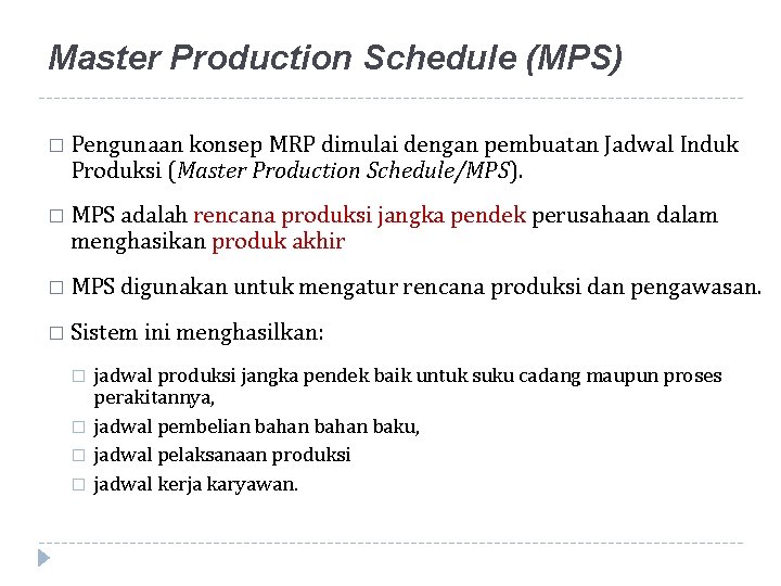 Master Production Schedule (MPS) � Pengunaan konsep MRP dimulai dengan pembuatan Jadwal Induk Produksi