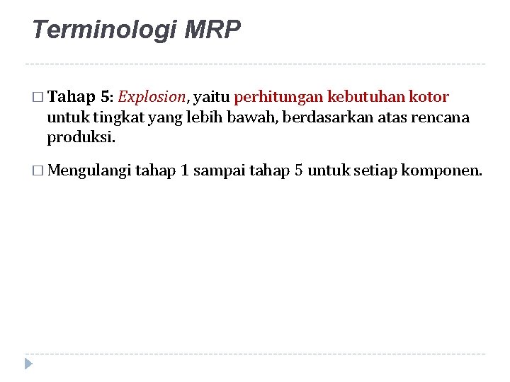 Terminologi MRP � Tahap 5: Explosion, yaitu perhitungan kebutuhan kotor untuk tingkat yang lebih