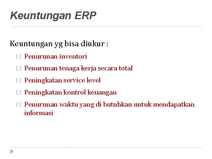 Keuntungan ERP Keuntungan yg bisa diukur : � Penurunan inventori � Penurunan tenaga kerja
