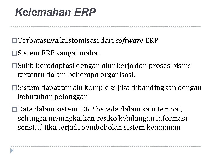 Kelemahan ERP � Terbatasnya kustomisasi dari software ERP � Sistem ERP sangat mahal �