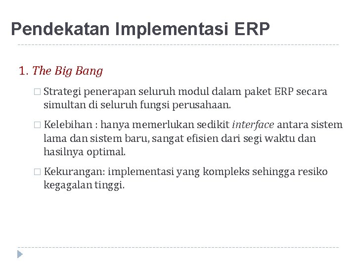 Pendekatan Implementasi ERP 1. The Big Bang � Strategi penerapan seluruh modul dalam paket