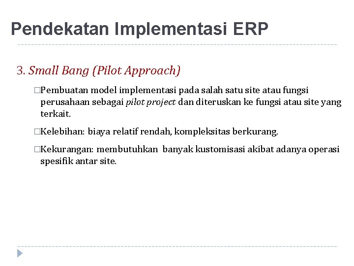 Pendekatan Implementasi ERP 3. Small Bang (Pilot Approach) �Pembuatan model implementasi pada salah satu