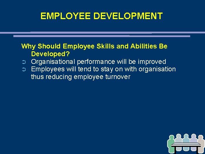 EMPLOYEE DEVELOPMENT Why Should Employee Skills and Abilities Be Developed? ➲ Organisational performance will