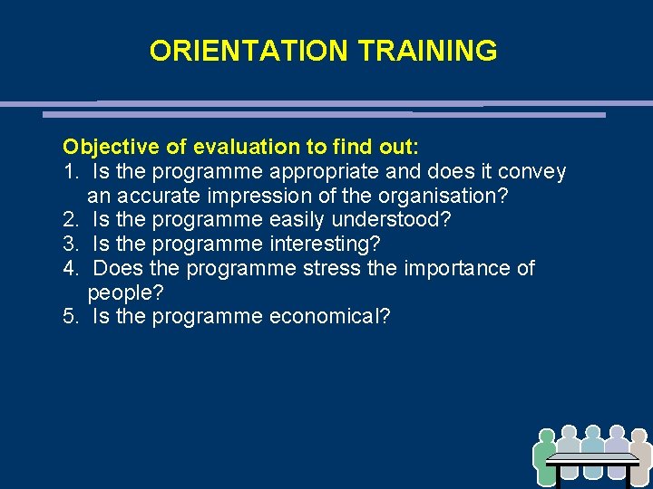 ORIENTATION TRAINING Objective of evaluation to find out: 1. Is the programme appropriate and