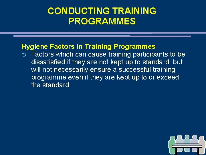 CONDUCTING TRAINING PROGRAMMES Hygiene Factors in Training Programmes ➲ Factors which can cause training