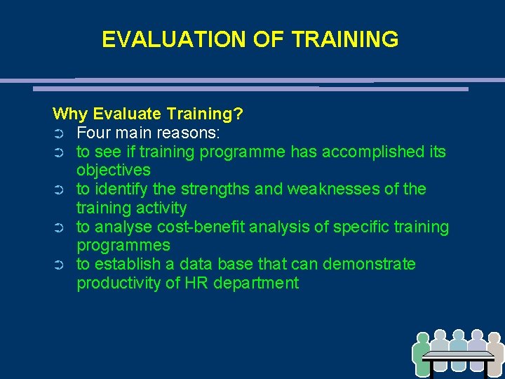 EVALUATION OF TRAINING Why Evaluate Training? ➲ Four main reasons: ➲ to see if