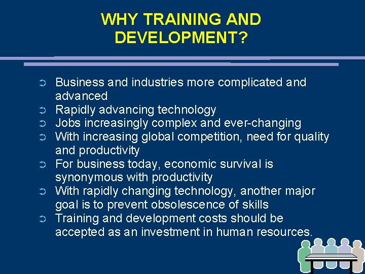 WHY TRAINING AND DEVELOPMENT? ➲ ➲ ➲ ➲ Business and industries more complicated and