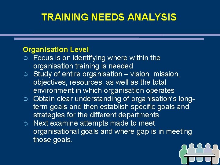 TRAINING NEEDS ANALYSIS Organisation Level ➲ Focus is on identifying where within the organisation