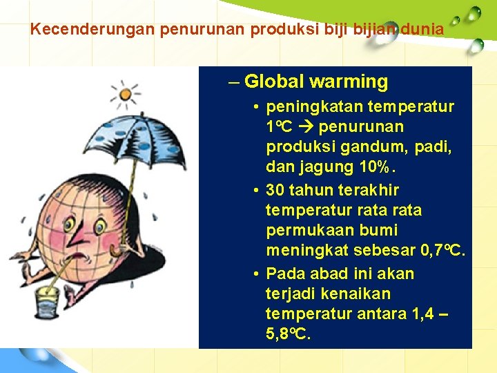 Kecenderungan penurunan produksi bijian dunia – Global warming • peningkatan temperatur 1ºC penurunan produksi