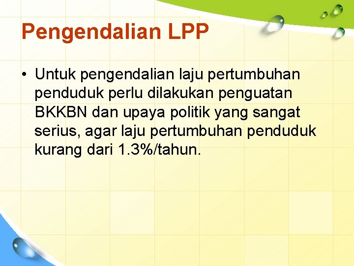 Pengendalian LPP • Untuk pengendalian laju pertumbuhan penduduk perlu dilakukan penguatan BKKBN dan upaya