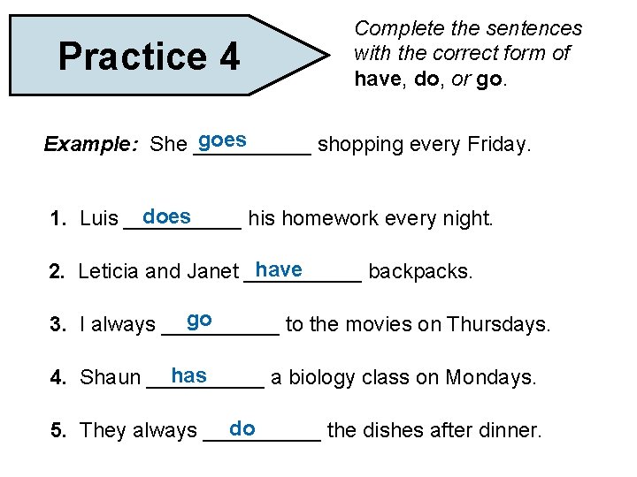 Practice 4 Complete the sentences with the correct form of have, do, or go.