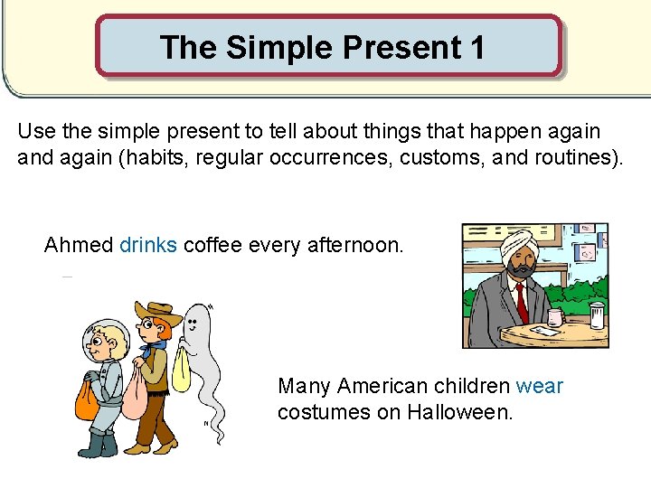 The Simple Present 1 Use the simple present to tell about things that happen