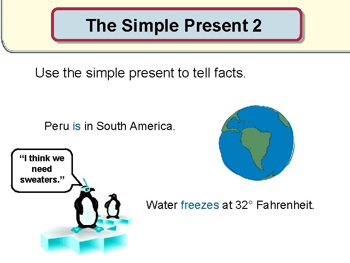 The Simple Present 2 Use the simple present to tell facts. Peru is in