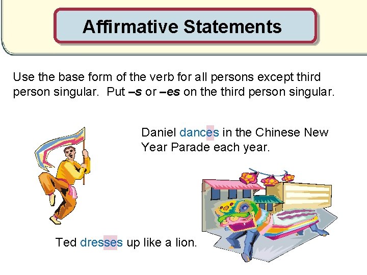Affirmative Statements Use the base form of the verb for all persons except third