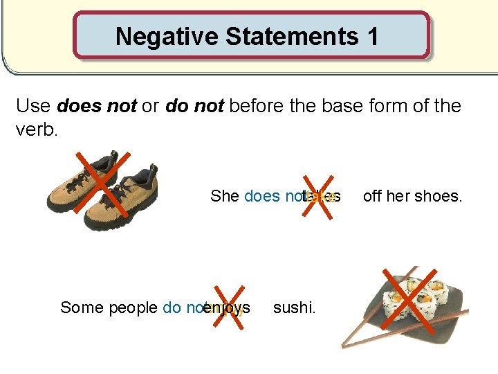 Negative Statements 1 Use does not or do not before the base form of