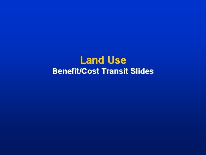 Land Use Benefit/Cost Transit Slides 