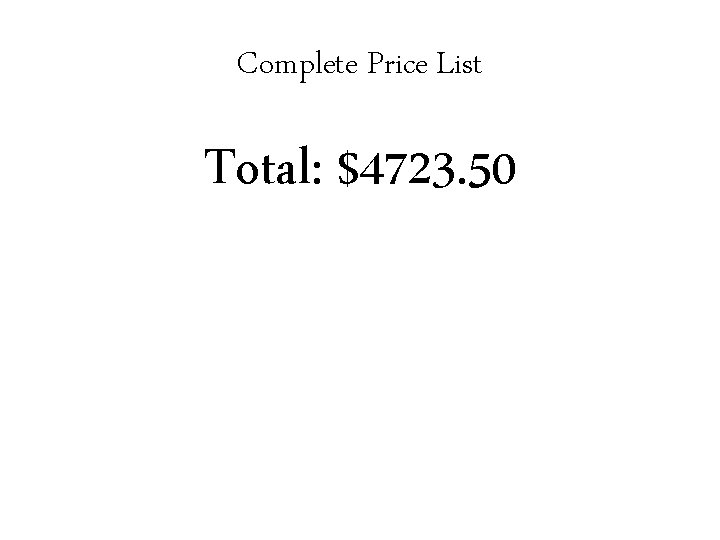 Complete Price List Total: $4723. 50 