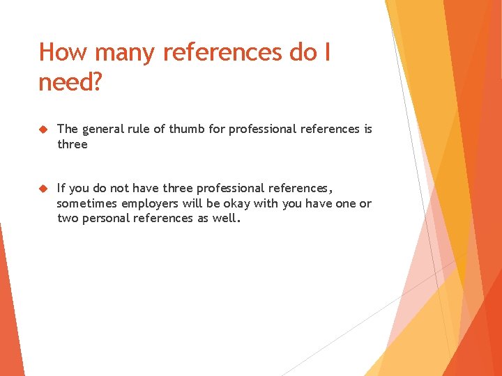 How many references do I need? The general rule of thumb for professional references