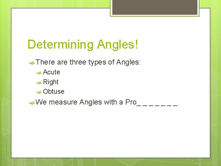 Determining Angles! There are three types of Angles: Acute Right Obtuse We measure Angles