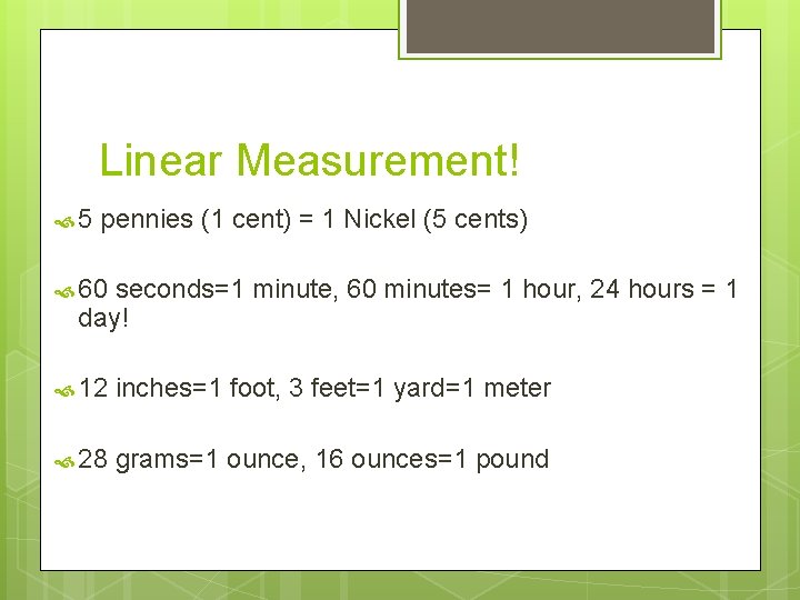 Linear Measurement! 5 pennies (1 cent) = 1 Nickel (5 cents) 60 seconds=1 minute,