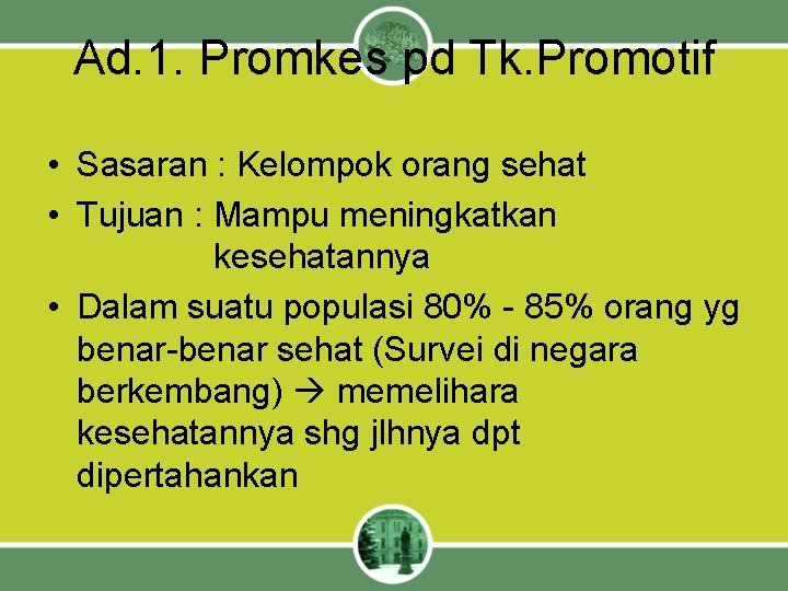 Ad. 1. Promkes pd Tk. Promotif • Sasaran : Kelompok orang sehat • Tujuan