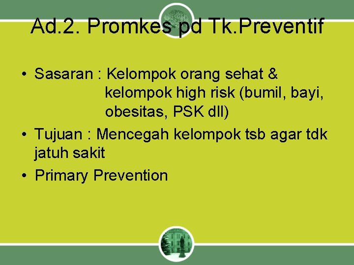 Ad. 2. Promkes pd Tk. Preventif • Sasaran : Kelompok orang sehat & kelompok