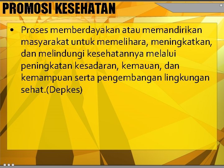 PROMOSI KESEHATAN • Proses memberdayakan atau memandirikan masyarakat untuk memelihara, meningkatkan, dan melindungi kesehatannya