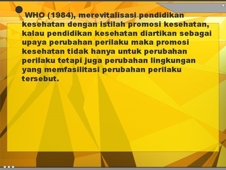  • WHO (1984), merevitalisasi pendidikan kesehatan dengan istilah promosi kesehatan, kalau pendidikan kesehatan