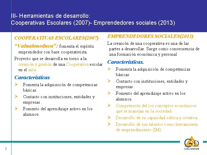 III- Herramientas de desarrollo: Cooperativas Escolares (2007)- Emprendedores sociales (2013) COOPERATIVAS ESCOLARES(2007) “Valnaloneduca”: fomenta